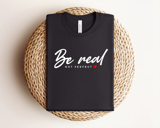 Be Real Not Perfect T-Shirt